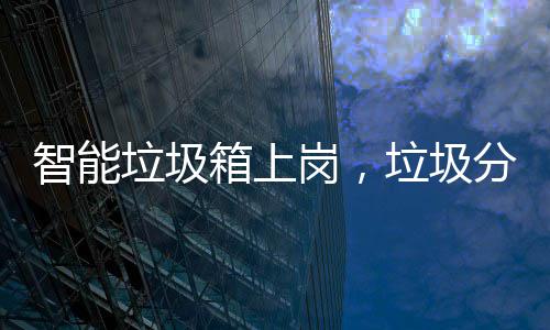 箱上如何看它智能分类垃圾垃圾岗，工作